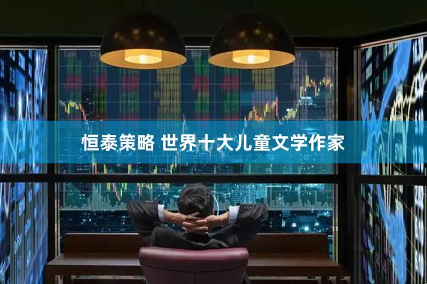 恒泰策略 世界十大儿童文学作家